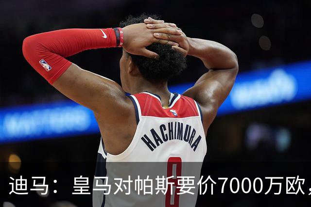 迪马：皇马对帕斯要价7000万欧，国米开启谈判且已有部分预留资金